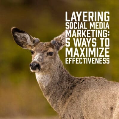 Layering Social Media Marketing: 5 Ways to Maximize Effectiveness