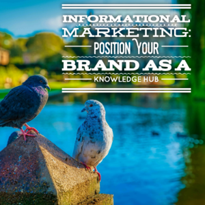 Informational Marketing: Position Your Brand as a Knowledge Hub