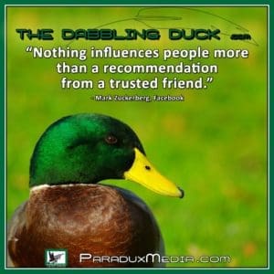 TheDabblingDuck-Nothing influences people more than a recommendation from a trusted friend
