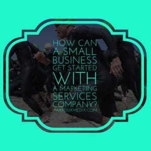 How Can a Small Business Get Started With A Marketing Services Company