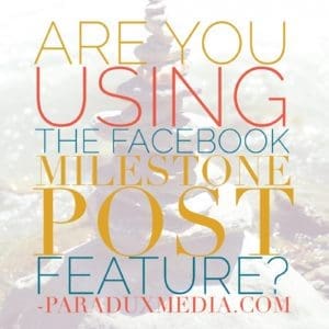 Are You Using the Facebook Milestone Post Feature?