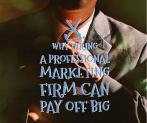 Why Hiring a Professional Marketing Firm Can Pay Off Big