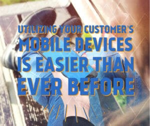 utilizing your customers mobile devices is easier than ever before