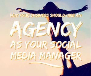 why your business should hire an agency as your social media manager