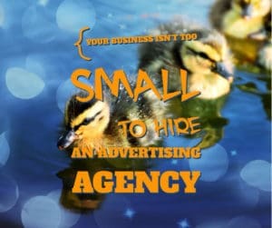 your business isnt too small to hire an advertising agency
