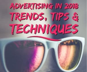 Advertising in 2018 Trends, Tips and Techniques