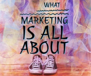 What marketing is all about