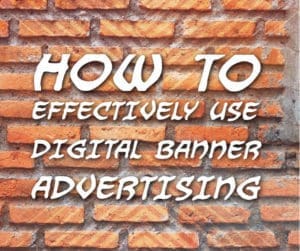 How to Effectively Use Digital Banner Advertising