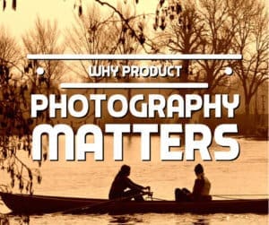 Why Product Photography Matters