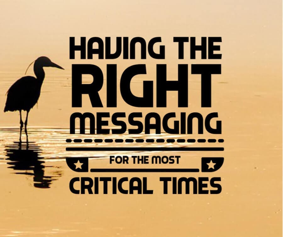 Having the Right Messaging for the Most Critical Times