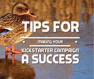 Tips for Making Your Kickstarter Campaign a Success