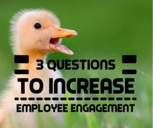 3 Questions to Increase Employee Engagement