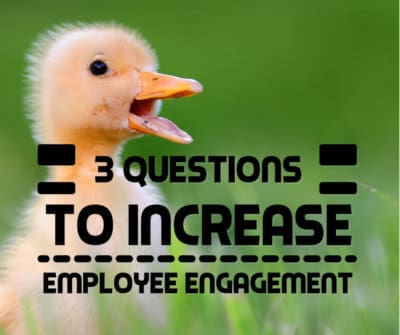 3 Questions to Increase Employee Engagement