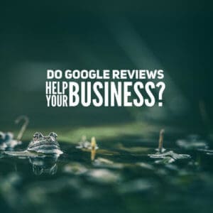 Do Google Reviews Help Your Business?