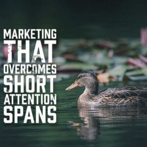 Marketing that Overcomes Short Attention Span