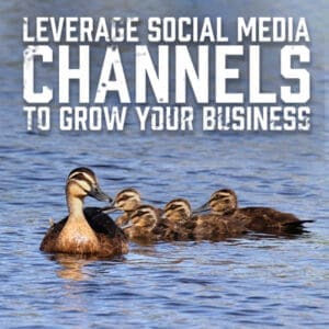 Leverage Social Media Channels to Grow Your Business