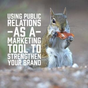 Using Public Relations as a Marketing Tool to Strengthen Your Brand