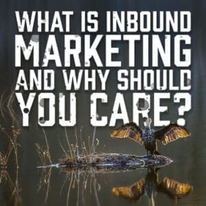What Is Inbound Marketing and Why Should You Care